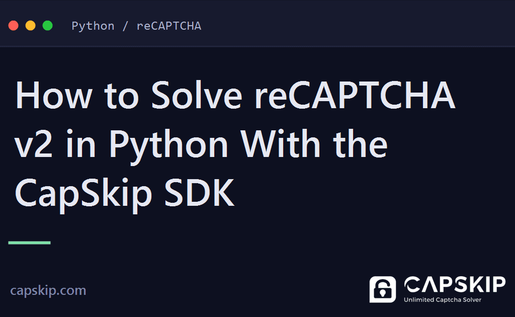 solve recaptcha v2 in python - How to Solve reCAPTCHA v2 in Python With the CapSkip SDK