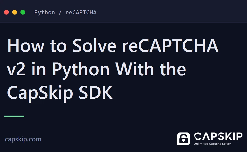 solve recaptcha v2 in python - How to Solve reCAPTCHA v2 in Python With the CapSkip SDK