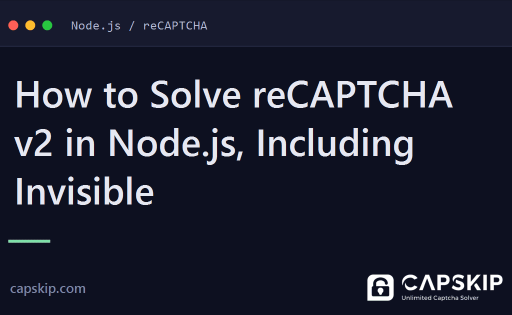 solve recaptcha v2 in node.js - How to Solve reCAPTCHA v2 in Node.js, Including Invisible