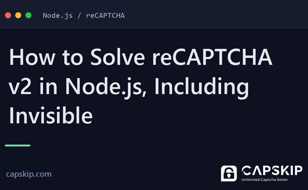 solve recaptcha v2 in node.js - How to Solve reCAPTCHA v2 in Node.js, Including Invisible