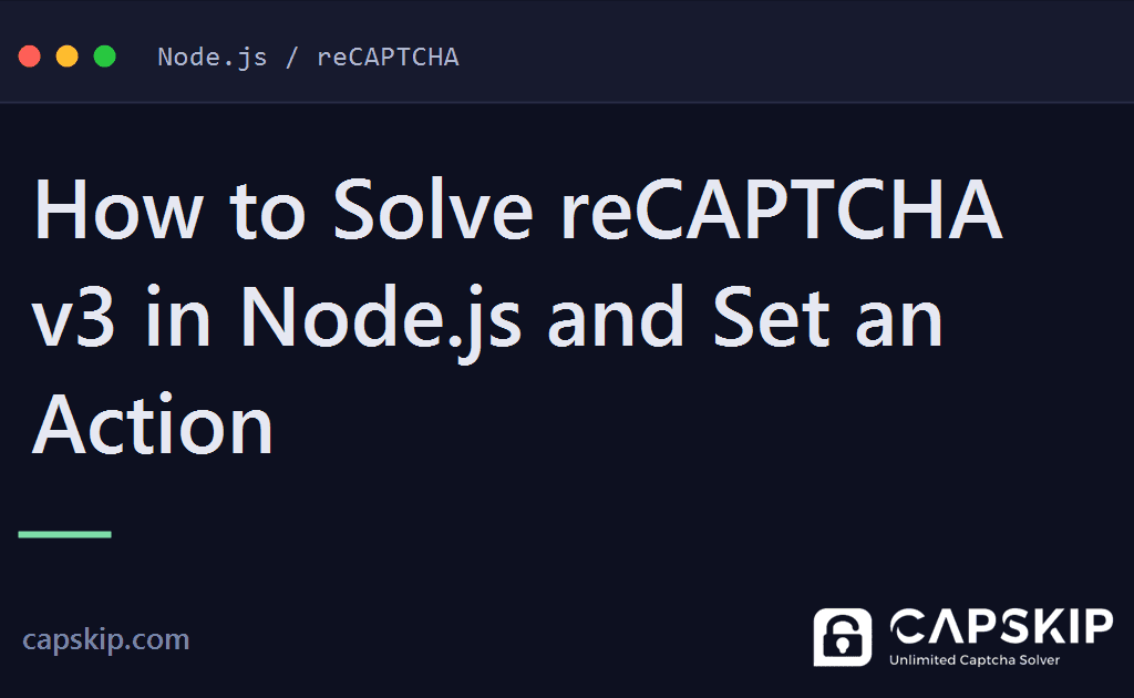 solve recaptcha v3 in node.js - How to Solve reCAPTCHA v3 in Node.js and Set an Action