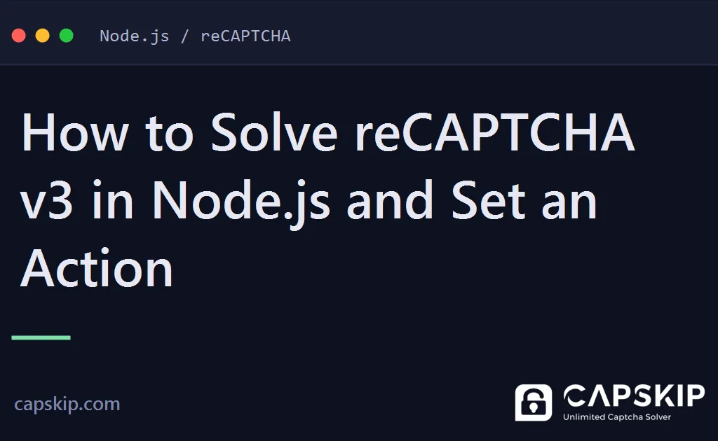 solve recaptcha v3 in node.js - How to Solve reCAPTCHA v3 in Node.js and Set an Action