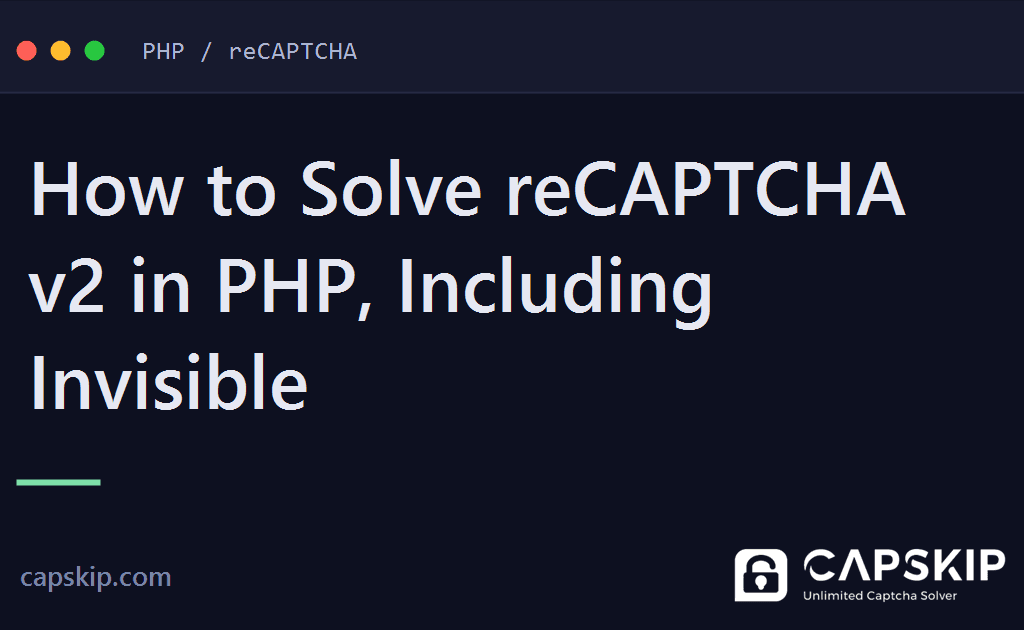 solve recaptcha v2 in php - How to Solve reCAPTCHA v2 in PHP, Including Invisible