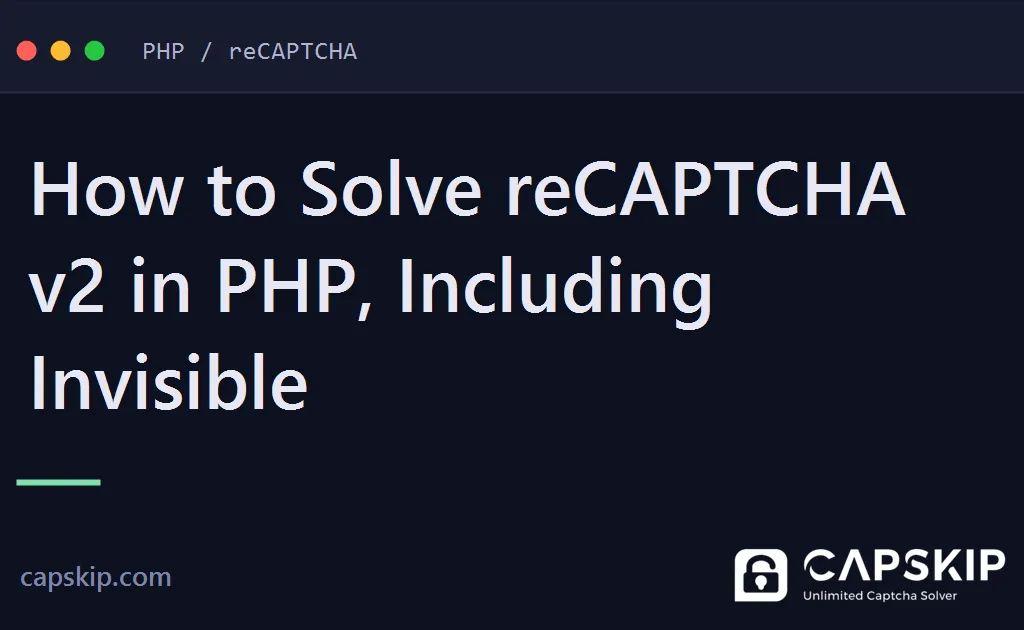 solve recaptcha v2 in php - How to Solve reCAPTCHA v2 in PHP, Including Invisible