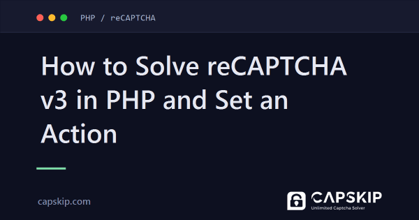 How to Solve reCAPTCHA v3 in PHP and Set an Action