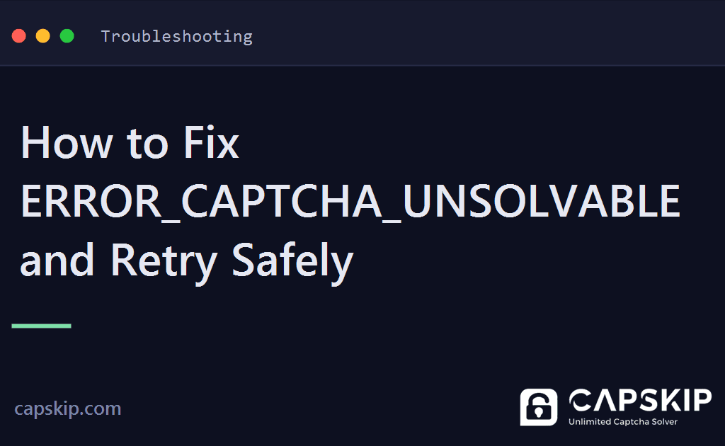 error_captcha_unsolvable - How to Fix ERROR_CAPTCHA_UNSOLVABLE and Retry Safely