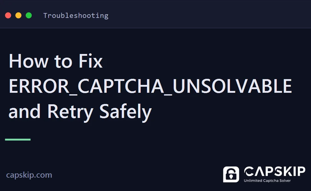 error_captcha_unsolvable - How to Fix ERROR_CAPTCHA_UNSOLVABLE and Retry Safely