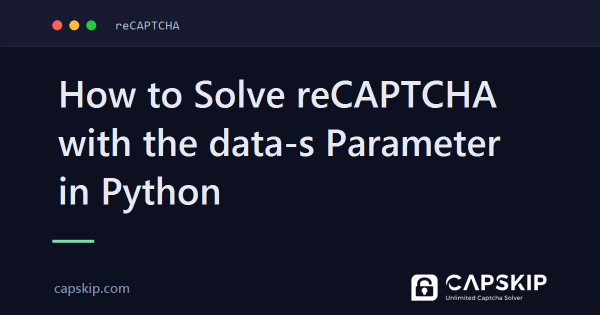 How to Solve reCAPTCHA with the data-s Parameter in Python