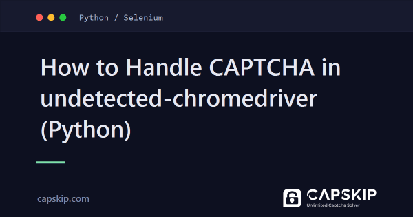 How to Handle CAPTCHA in undetected-chromedriver (Python)