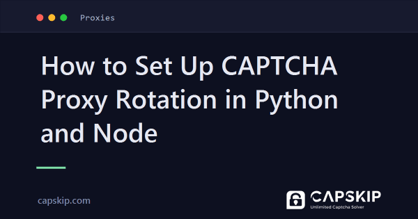 How to Set Up CAPTCHA Proxy Rotation in Python and Node