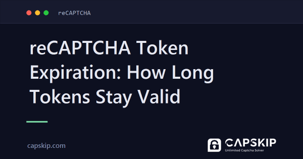 reCAPTCHA Token Expiration: How Long Tokens Stay Valid