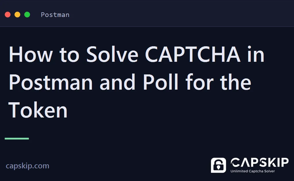 solve captcha in postman - How to Solve CAPTCHA in Postman and Poll for the Token
