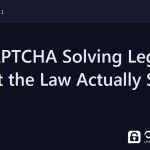 is captcha solving legal - Is CAPTCHA Solving Legal? What the Law Actually Says