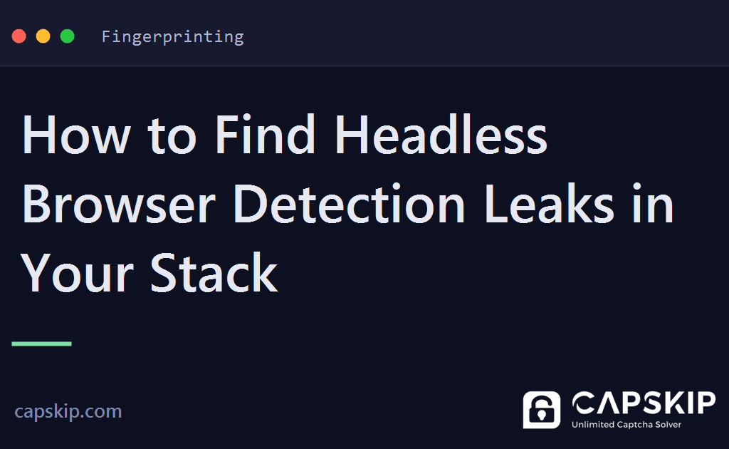 headless browser detection - How to Find Headless Browser Detection Leaks in Your Stack