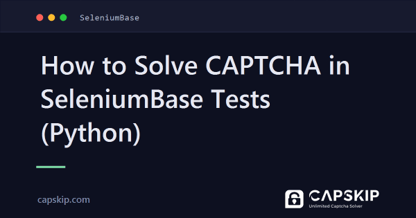 How to Solve CAPTCHA in SeleniumBase Tests (Python)