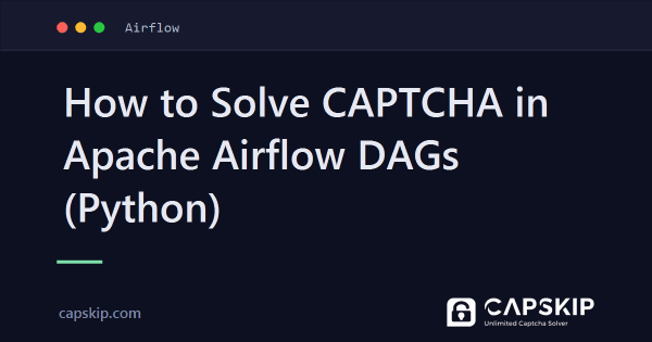 How to Solve CAPTCHA in Apache Airflow DAGs (Python)