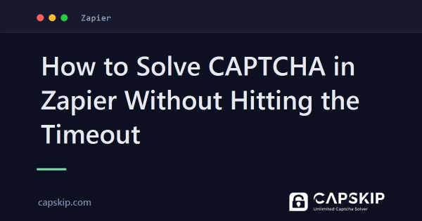 How to Solve CAPTCHA in Zapier Without Hitting the Timeout