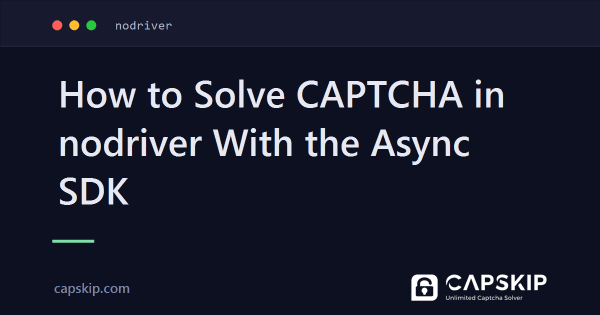 How to Solve CAPTCHA in nodriver With the Async SDK
