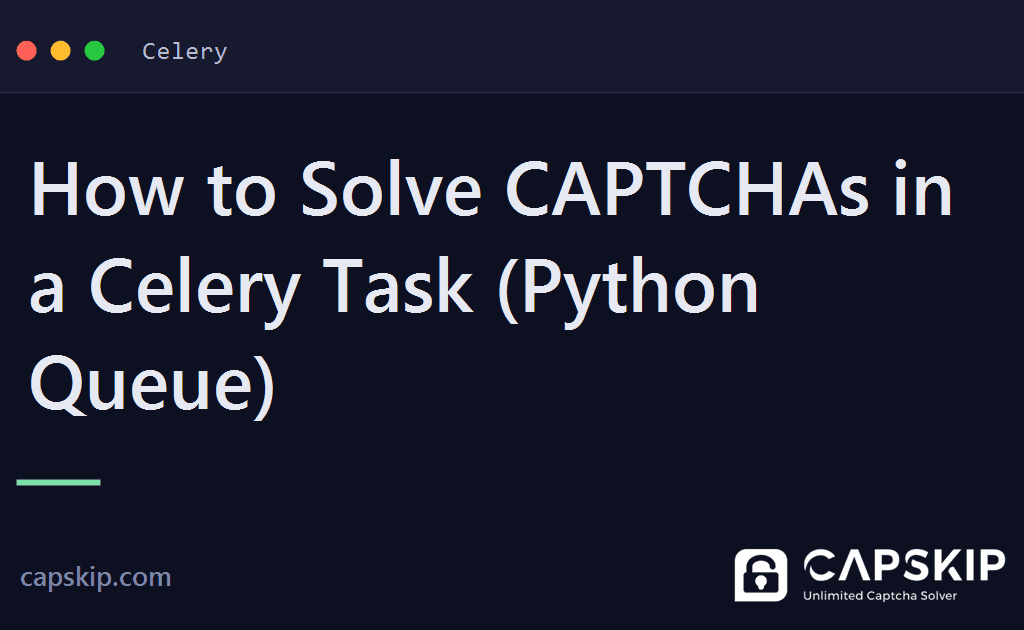 celery captcha - How to Solve CAPTCHAs in a Celery Task (Python Queue)