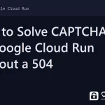 cloud run captcha - How to Solve CAPTCHAs on Google Cloud Run Without a 504