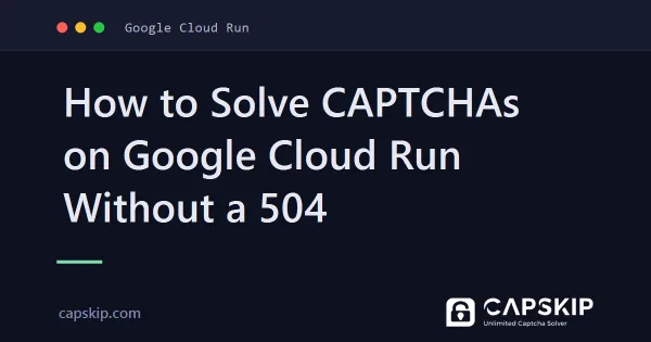 So lösen Sie Captchas auf Google Cloud Run ohne 504-Fehler