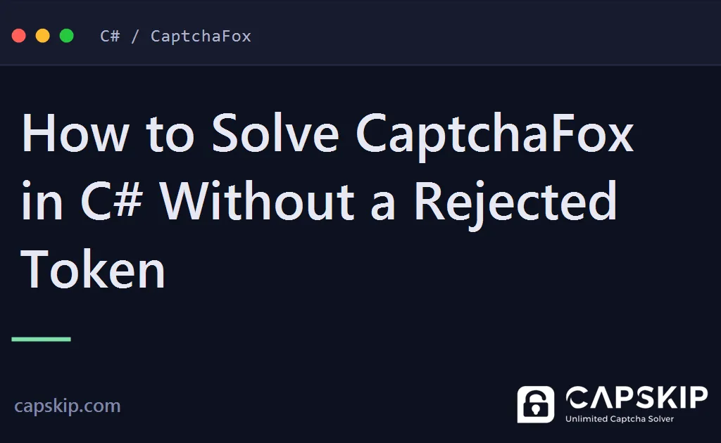 solve captchafox in c# - How to Solve CaptchaFox in C# Without a Rejected Token