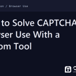 browser use captcha - How to Solve CAPTCHAs in Browser Use With a Custom Tool