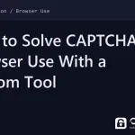 browser use captcha - How to Solve CAPTCHAs in Browser Use With a Custom Tool