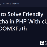 solve friendly captcha in php - How to Solve Friendly Captcha in PHP With cURL and DOMXPath