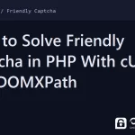 solve friendly captcha in php - How to Solve Friendly Captcha in PHP With cURL and DOMXPath