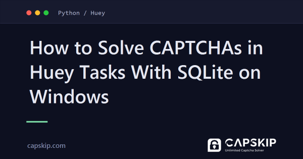 How to Solve CAPTCHAs in Huey Tasks With SQLite on Windows
