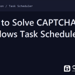 task scheduler captcha - How to Solve CAPTCHAs in Windows Task Scheduler Jobs