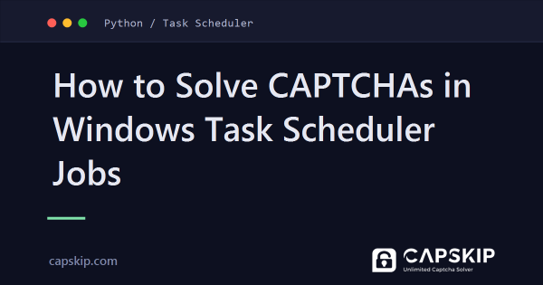 How to Solve CAPTCHAs in Windows Task Scheduler Jobs