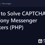symfony messenger captcha - How to Solve CAPTCHAs in Symfony Messenger Workers (PHP)