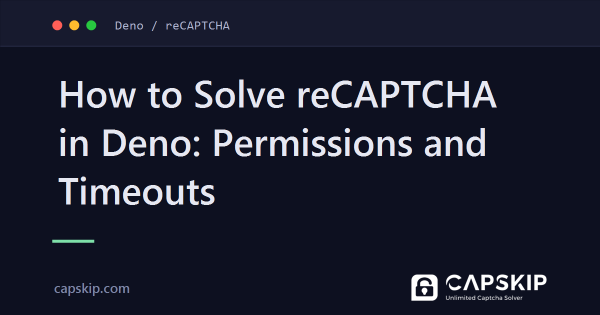 How to Solve reCAPTCHA in Deno: Permissions and Timeouts