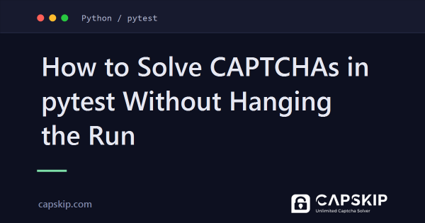How to Solve CAPTCHAs in pytest Without Hanging the Run
