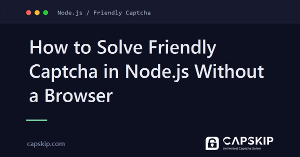 How to Solve Friendly Captcha in Node.js Without a Browser