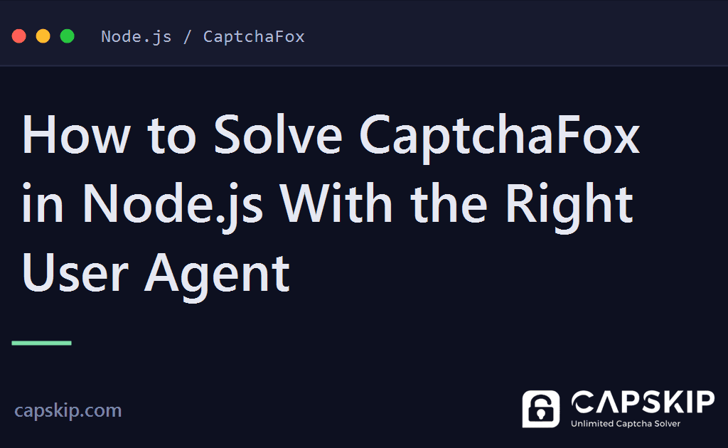 solve captchafox in node.js - How to Solve CaptchaFox in Node.js With the Right User Agent