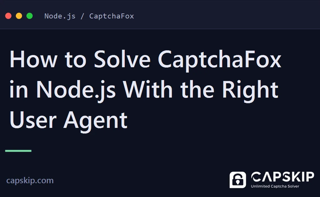 solve captchafox in node.js - How to Solve CaptchaFox in Node.js With the Right User Agent